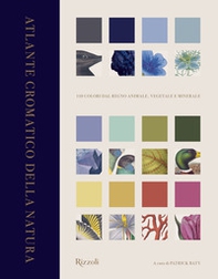 Atlante cromatico della natura. 110 colori dal regno animale, vegetale e minerale - Librerie.coop
