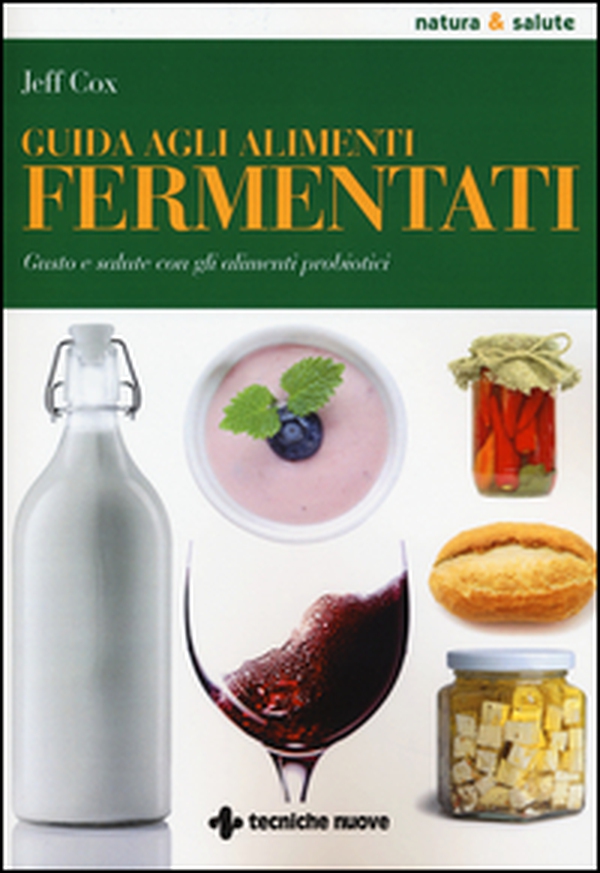 Guida agli alimenti fermentati. Gusto e salute con gli alimenti probiotici - Librerie.coop Guida agli alimenti fermentati. Gusto e salute con gli alimenti probiotici - Librerie.coop