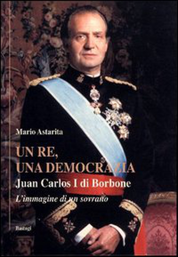 Un re, una democrazia. Juan Carlos I di Borbone - Librerie.coop Un re, una democrazia. Juan Carlos I di Borbone - Librerie.coop