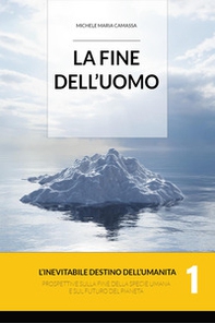 La fine dell'uomo. L'inevitabile destino dell'umanità. Prospettive sulla fine della specie umana e sul futuro del pianeta - Vol. 1 - Librerie.coop