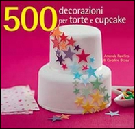 500 decorazioni per torte e cupcake - Librerie.coop