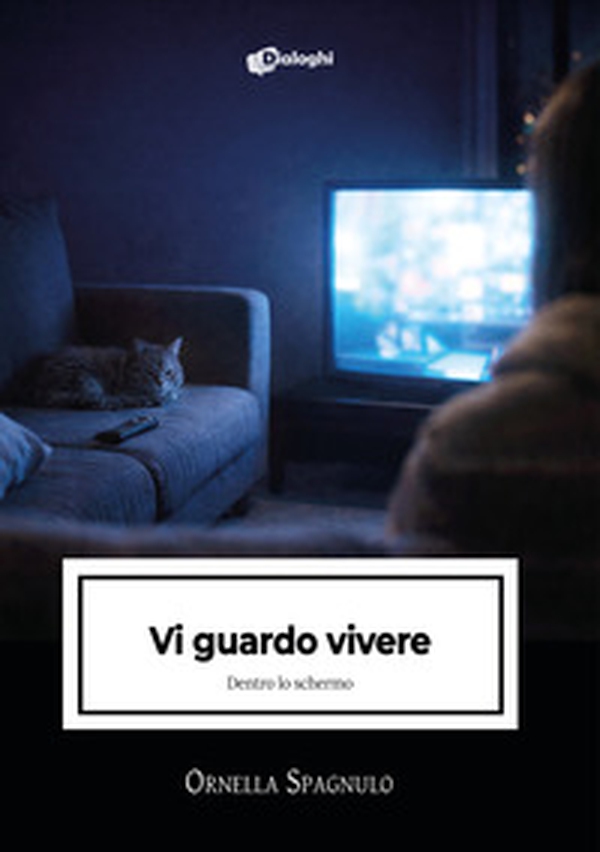 Vi guardo vivere. Dentro lo schermo - Librerie.coop