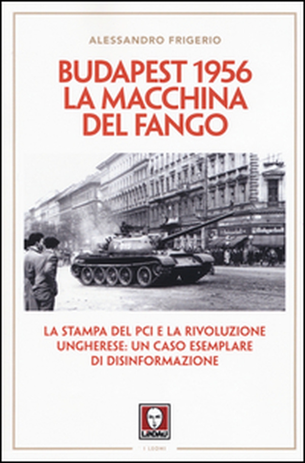 Budapest 1956. La macchina del fango. La stampa del PCI e la rivoluzione ungherese: un caso esemplare di disinformazione - Librerie.coop Budapest 1956. La macchina del fango. La stampa del PCI e la rivoluzione ungherese: un caso esemplare di disinformazione - Librerie.coop