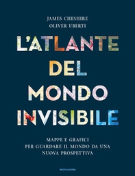 L'atlante del mondo invisibile. Mappe e grafici per guardare il mondo da una nuova prospettiva - Librerie.coop