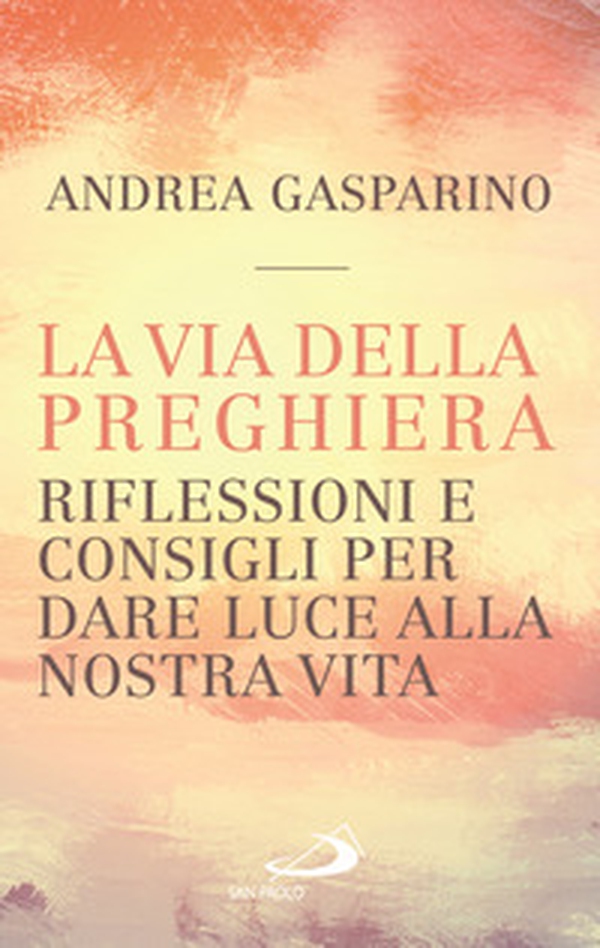 La via della preghiera. Riflessioni e consigli per dare luce alla nostra vita - Librerie.coop La via della preghiera. Riflessioni e consigli per dare luce alla nostra vita - Librerie.coop