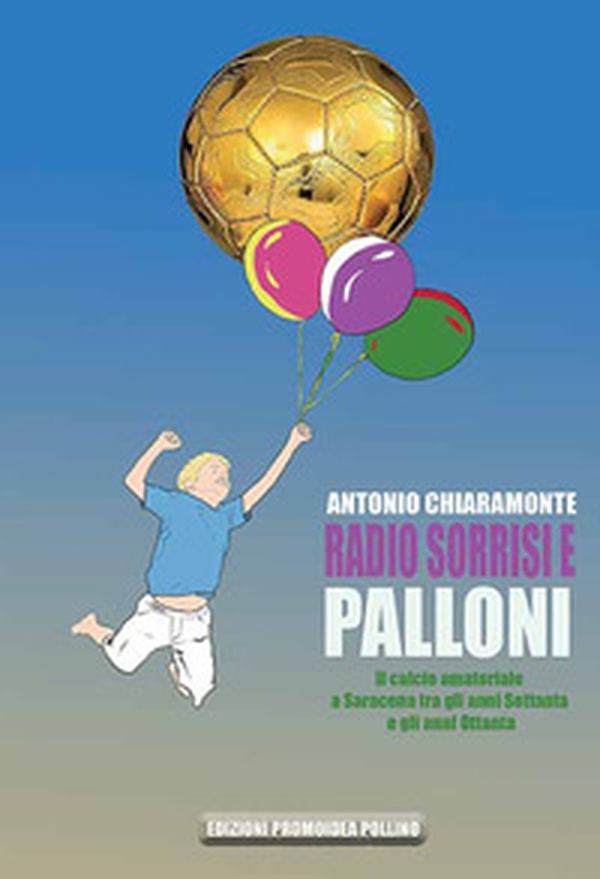 Radio sorrisi e palloni. Il calcio amatoriale a Saracena tra gli anni Settanta e gli anni Ottanta - Librerie.coop Radio sorrisi e palloni. Il calcio amatoriale a Saracena tra gli anni Settanta e gli anni Ottanta - Librerie.coop