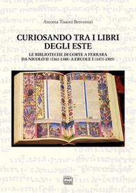 Curiosando tra i libri degli Este. Le biblioteche di corte a Ferrara da Nicolò II (1361-1388) a Ercole I (1471-1505) - Librerie.coop