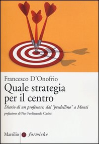Quale strategia per il centro. Diario di un professore, dal «predellino» a Monti - Librerie.coop