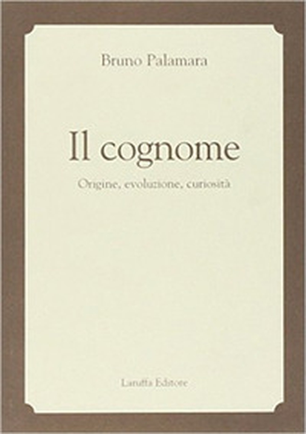Il cognome. Origine, evoluzione, curiosità - Librerie.coop Il cognome. Origine, evoluzione, curiosità - Librerie.coop