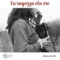 La ragazza che ero. Volti, sguardi, parole per riannodare i fili della storia, della memoria, dell'amicizia - Librerie.coop