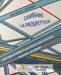 Cambiare la prospettiva. Vent'anni di progetti alle scuole High Tech High San Diego, California - Librerie.coop