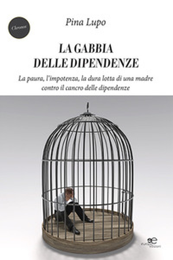 La gabbia delle dipendenze. La paura, l'impotenza, la dura lotta di una madre contro il cancro delle dipendenze - Librerie.coop La gabbia delle dipendenze. La paura, l'impotenza, la dura lotta di una madre contro il cancro delle dipendenze - Librerie.coop