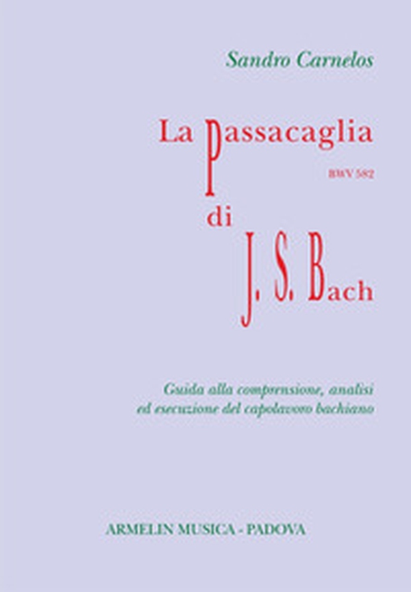 La Passacaglia BWV 582 di Johann Sebastian Bach. Guida alla comprensione, analisi ed esecuzione del capolavoro bachiano - Librerie.coop La Passacaglia BWV 582 di Johann Sebastian Bach. Guida alla comprensione, analisi ed esecuzione del capolavoro bachiano - Librerie.coop