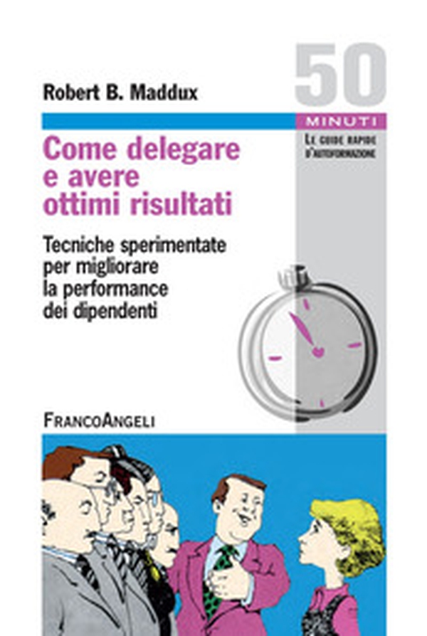 Come delegare e avere ottimi risultati. Tecniche sperimentate per migliorare la performance dei dipendenti - Librerie.coop Come delegare e avere ottimi risultati. Tecniche sperimentate per migliorare la performance dei dipendenti - Librerie.coop