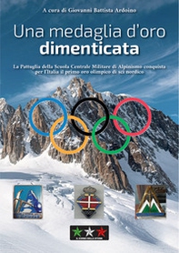 Una medaglia d'oro dimenticata. La pattuglia della Scuola centrale militare di alpinismo - Librerie.coop