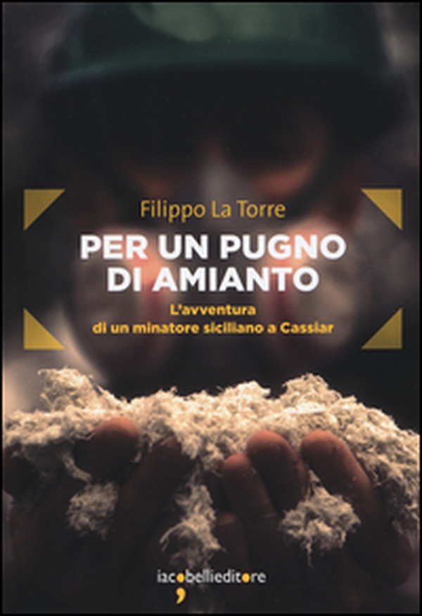 Per un pugno di amianto. L'avventura di un minatore siciliano a Cassiar - Librerie.coop Per un pugno di amianto. L'avventura di un minatore siciliano a Cassiar - Librerie.coop