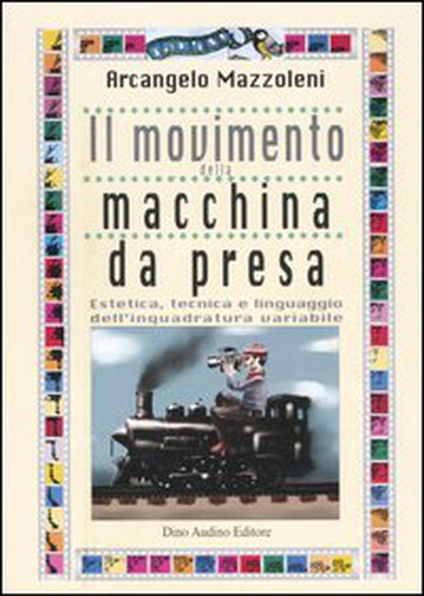 Il movimento della macchina da presa. Estetica, tecnica e linguaggio dell'inquadratura variabile - Librerie.coop Il movimento della macchina da presa. Estetica, tecnica e linguaggio dell'inquadratura variabile - Librerie.coop