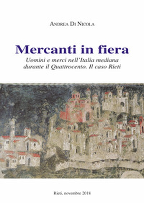 Mercanti in fiera. Uomini e merci nell'Italia mediana durante il Quattrocento. Il caso Rieti - Librerie.coop Mercanti in fiera. Uomini e merci nell'Italia mediana durante il Quattrocento. Il caso Rieti - Librerie.coop