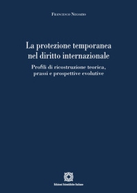 La protezione temporanea nel diritto internazionale. Profili di ricostruzione teorica, prassi e prospettive evolutive - Librerie.coop