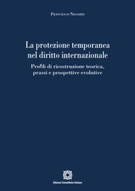 La protezione temporanea nel diritto internazionale. Profili di ricostruzione teorica, prassi e prospettive evolutive - Librerie.coop
