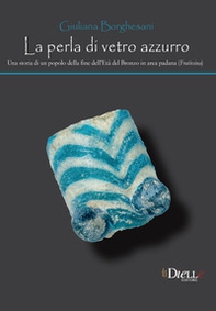 La perla di vetro azzurro. Una storia di un popolo della fine dell'età del bronzo in area Padana (Frattesina) - Librerie.coop