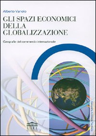 Gli spazi economici della globalizzazione. Geografie del commercio internazionale - Librerie.coop