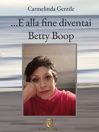 ...E alla fine diventai Betty Boop - Librerie.coop