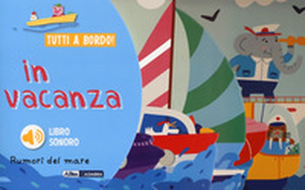 In vacanza. Rumori del mare. Tutti a bordo! - Librerie.coop In vacanza. Rumori del mare. Tutti a bordo! - Librerie.coop