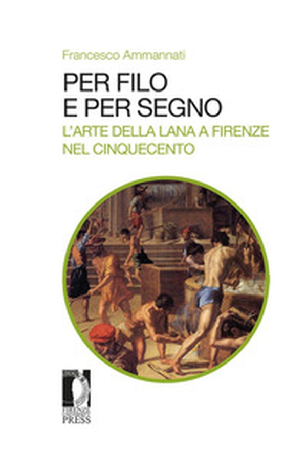Per filo e per segno. L'arte della lana a Firenze nel Cinquecento - Librerie.coop Per filo e per segno. L'arte della lana a Firenze nel Cinquecento - Librerie.coop