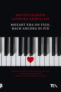 Mozart era un figo, Bach ancora di più. Come farsi sedurre dalla musica classica, innamorarsene alla follia e diventarne dipendenti per sempre - Librerie.coop Mozart era un figo, Bach ancora di più. Come farsi sedurre dalla musica classica, innamorarsene alla follia e diventarne dipendenti per sempre - Librerie.coop
