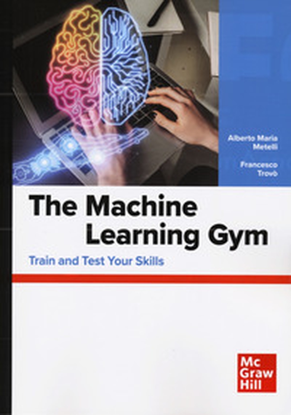 The machine learning gym. Train and test your skills - Librerie.coop The machine learning gym. Train and test your skills - Librerie.coop