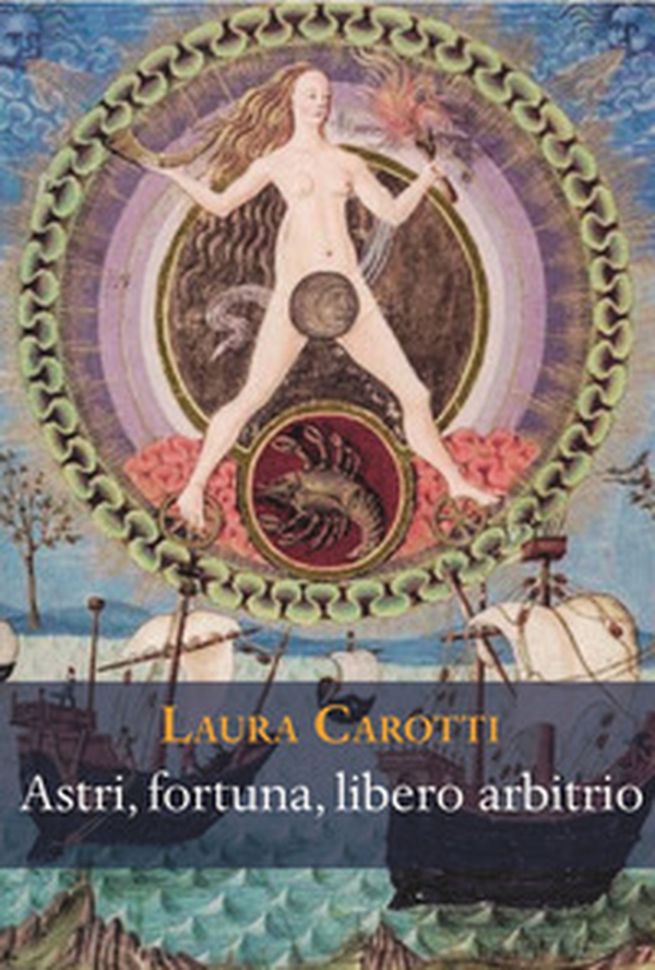 Astri, fortuna, libero arbitrio. Discussioni tra '400 e '600 - Librerie.coop Astri, fortuna, libero arbitrio. Discussioni tra '400 e '600 - Librerie.coop