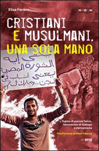 Cristiani e musulmani, una sola mano. L'Egitto di Piazza Tahrir dal dialogo alla democrazia - Librerie.coop Cristiani e musulmani, una sola mano. L'Egitto di Piazza Tahrir dal dialogo alla democrazia - Librerie.coop