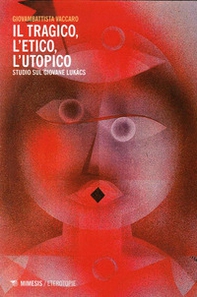 Tragico, l'etico, l'utopico. Studio sul giovane Lukacs - Librerie.coop