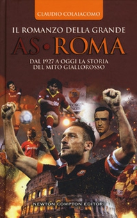 Il romanzo della grande AS Roma. Dal 1927 a oggi la storia del mito giallorosso - Librerie.coop