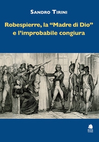 Robespierre, «la madre di Dio» e l'improbabile congiura - Librerie.coop Robespierre, «la madre di Dio» e l'improbabile congiura - Librerie.coop