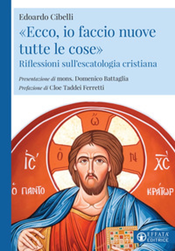 «Ecco, io faccio nuove tutte le cose». Riflessioni sull'escatologia cristiana - Librerie.coop «Ecco, io faccio nuove tutte le cose». Riflessioni sull'escatologia cristiana - Librerie.coop