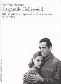 La grande Hollywood. Stili di vita e di regia nel cinema classico americano - Librerie.coop