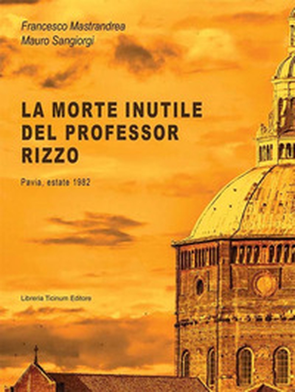 La morte inutile del professor Rizzo. Pavia, estate 1982 - Librerie.coop La morte inutile del professor Rizzo. Pavia, estate 1982 - Librerie.coop