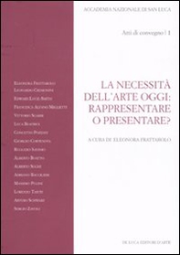 La necessità dell'arte oggi: rappresentare o presentare? Atti del Convegno (Roma, 7-8 novembre 2007) - Vol. 1 - Librerie.coop