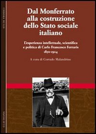 Dal Monferrato alla costruzione dello Stato sociale italiano. L'esperienza intellettuale, scientifica e politica di Carlo Francesco Ferraris (1850-1924) - Vol. 1 - Librerie.coop Dal Monferrato alla costruzione dello Stato sociale italiano. L'esperienza intellettuale, scientifica e politica di Carlo Francesco Ferraris (1850-1924) - Vol. 1 - Librerie.coop