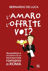 L'amaro l'offrite voi? Avventori e avventure di un ristoratore romano a Roma - Librerie.coop