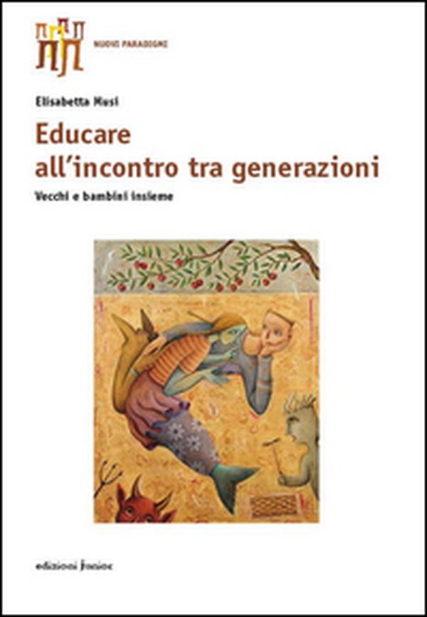 Educare all'incontro tra generazioni. Vecchi e bambini insieme - Librerie.coop Educare all'incontro tra generazioni. Vecchi e bambini insieme - Librerie.coop