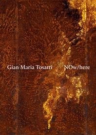 Gian Maria Tosatti. Now here. Ediz. italiana e inglese - Librerie.coop