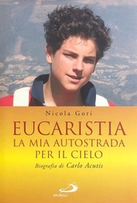 Eucaristia. La mia autostrada per il cielo. Biografia di Carlo Acutis - Librerie.coop