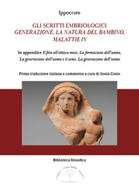 Gli scritti embriologici. Generazione, la natura del bambino, malattie IV. In appendice Il feto all'ottavo mese, la formazione dell'uomo, generazione dell'uomo e del seme e la generazione dell'uomo - Librerie.coop
