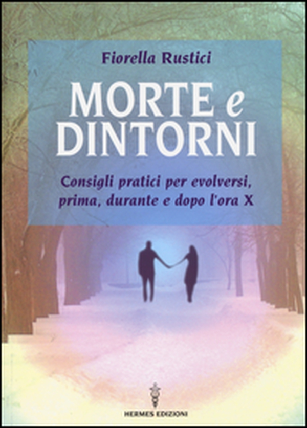 Morte e dintorni. Consigli pratici per evolversi, prima, durante e dopo l'ora X - Librerie.coop Morte e dintorni. Consigli pratici per evolversi, prima, durante e dopo l'ora X - Librerie.coop