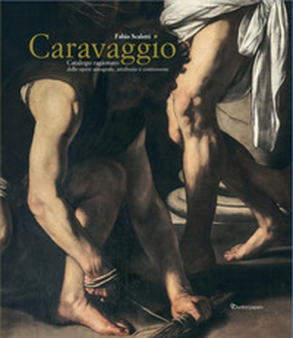 Caravaggio. Catalogo ragionato delle opere autografe, attribuite e controverse - Librerie.coop