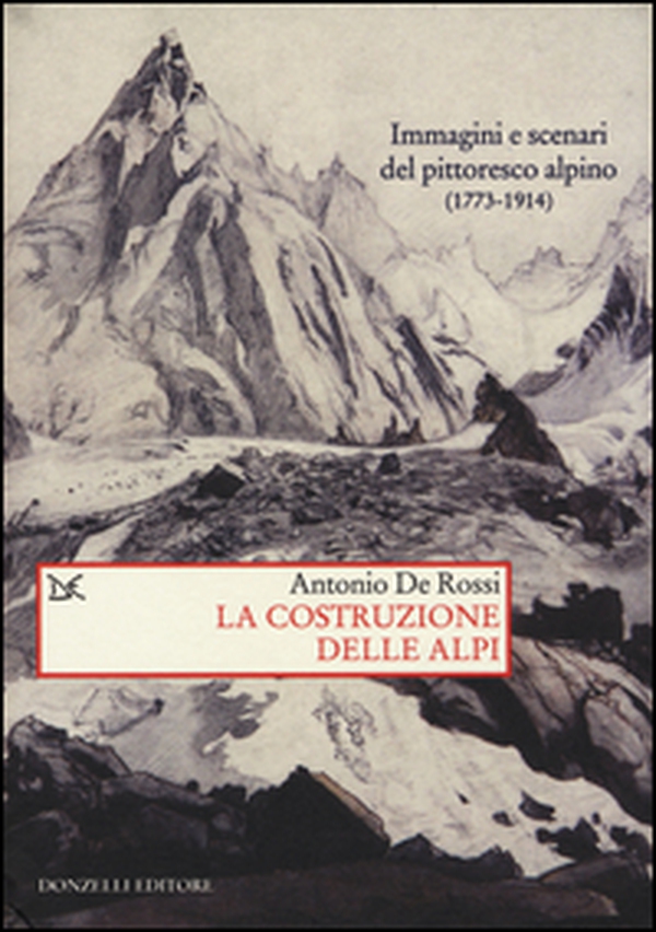 La costruzione delle Alpi. Immagini e scenari del pittoresco alpino (1773-1914) - Librerie.coop La costruzione delle Alpi. Immagini e scenari del pittoresco alpino (1773-1914) - Librerie.coop