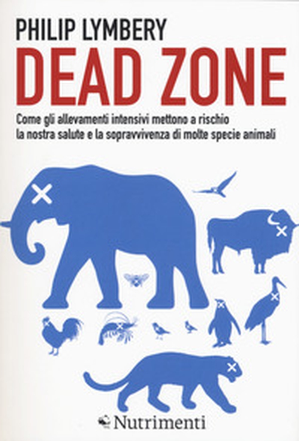 Dead Zone: come gli allevamenti intensivi mettono a rischio la nostra salute e la sopravvivenza di molte specie animali - Librerie.coop Dead Zone: come gli allevamenti intensivi mettono a rischio la nostra salute e la sopravvivenza di molte specie animali - Librerie.coop